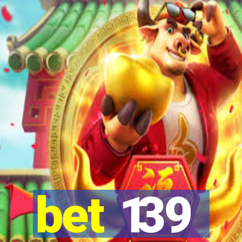 bet 139